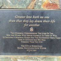 Greater love hath no one than that they lay down their life for another.  This memorial commemorates the lives of the men and women who served Australia in times of war.  It includes a memorial plaque and the foundation stone taken from a cenotaph and RSL Hall formerly near this site.   The City of Boroondara Mayor, Councillor Keith Walter. 18 July 1997